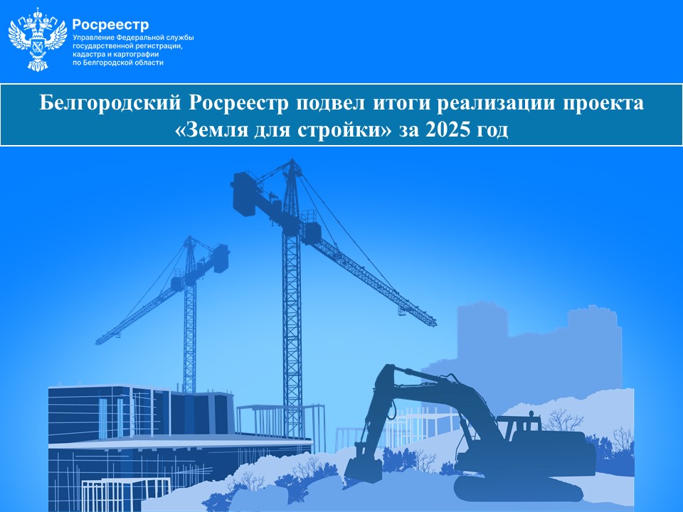 Белгородский Росреестр подвел итоги реализации проекта «Земля для стройки» за 2025 год.