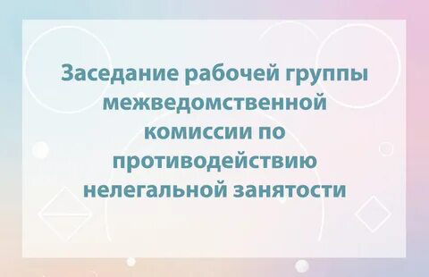 Состоялось очередное заседание рабочей группы по противодействию  нелегальной занятости.